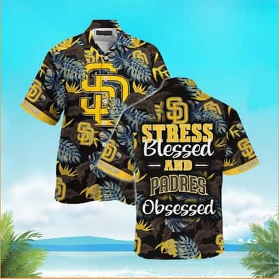 MLB San Diego Padres Hawaiian Shirt Stress Blessed Obsessed
