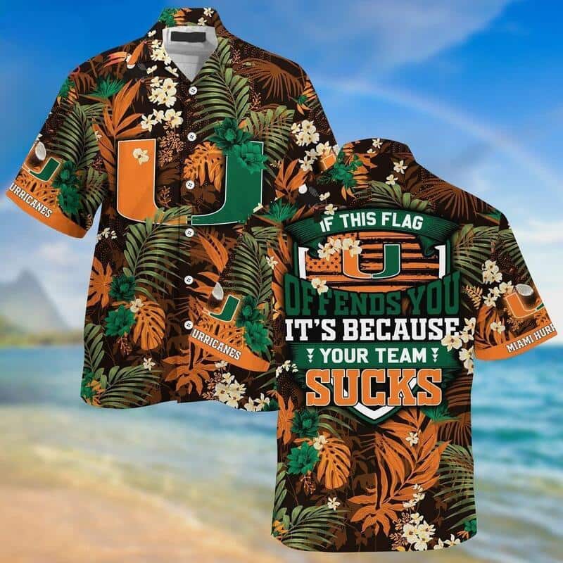 Miami Hurricanes Hawaiian Shirt If This Flag Offends You It's Because Your Team Sucks