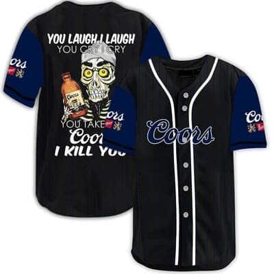 You Laugh I Laugh You Cry I Cry You Take Coors Banquet Baseball Jersey I Kill You