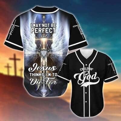 I May Not Be Perfect But Jesus Thinks I'm To Die Baseball Jersey