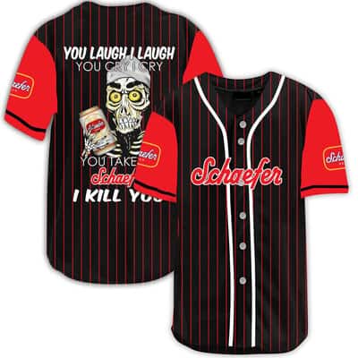 You Laugh I Laugh You Cry I Cry You Take My Schaefer Baseball Jersey I Kill You Gift For Him