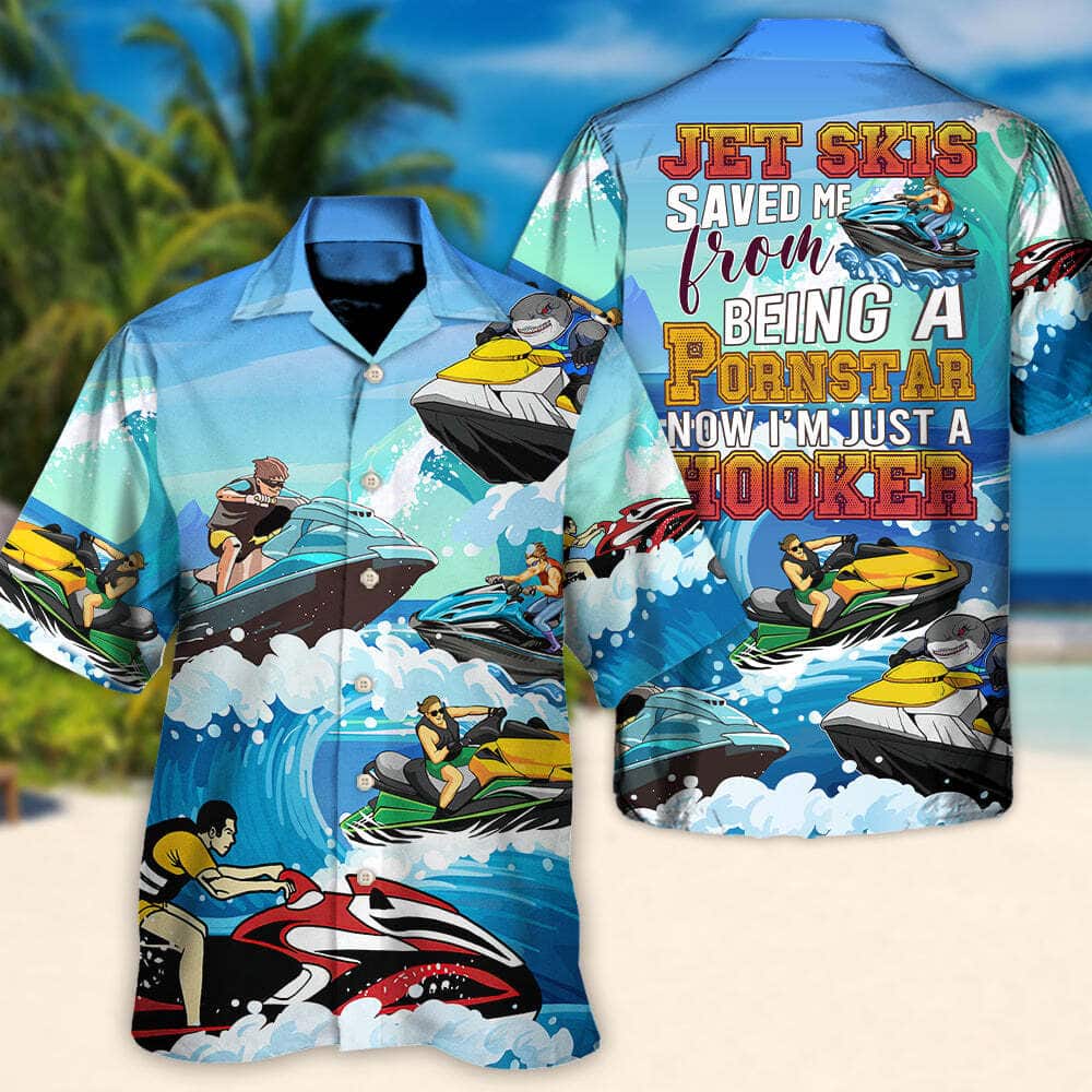 Funny Hawaiian Shirt Jet Skis Saved Me From Being A Pornstar Now I'm Just A Hooker Beach Gift