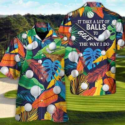 Funny Hawaiian Shirt It Takes A Lot Of Balls To Golf The Way I Do Tropical Gift For Brother