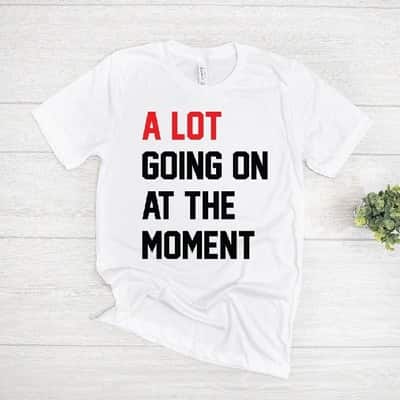 A Lot Going On At The Moment T-Shirt Taylor Swift