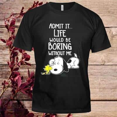 Admit It Life Would Be Boring Without Me T-Shirt Snoopy Woodstock