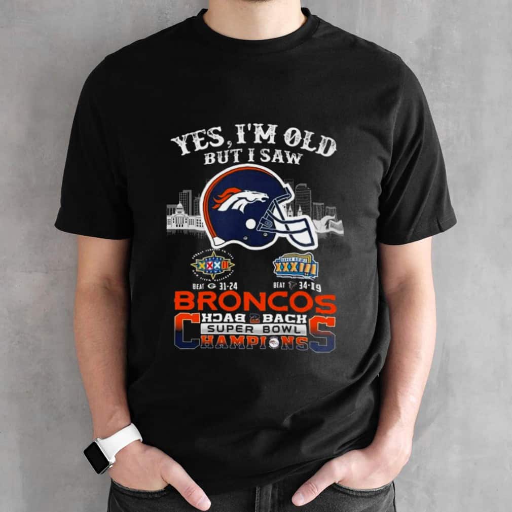 Denver Broncos T-Shirt Yes I Am Old But I Saw Back 2 Back Super Bowl Champions
