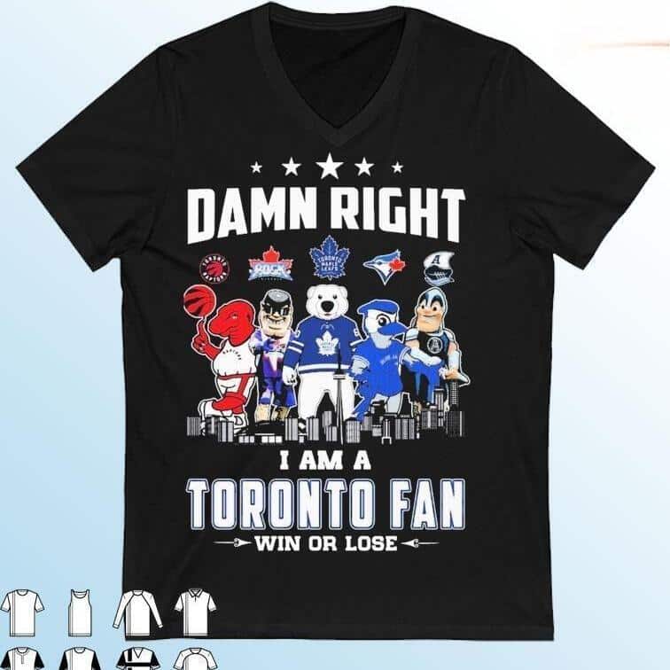 Toronto Sports Mascots T-Shirt Damn Right I Am A Toronto Fan Win Or Lose