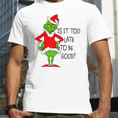 Funny Santa Grinch Is It Too Late To Be Good T-Shirt