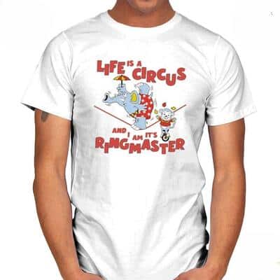 Funny Life Is A Circus And I Am It's Ringmaster T-Shirt
