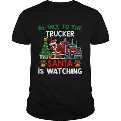 Funny Be Nice To The Trucker Santa Is Watching T-Shirt