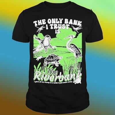 Turtle The Only Bank I Trust Is The Riverbank T-Shirt
