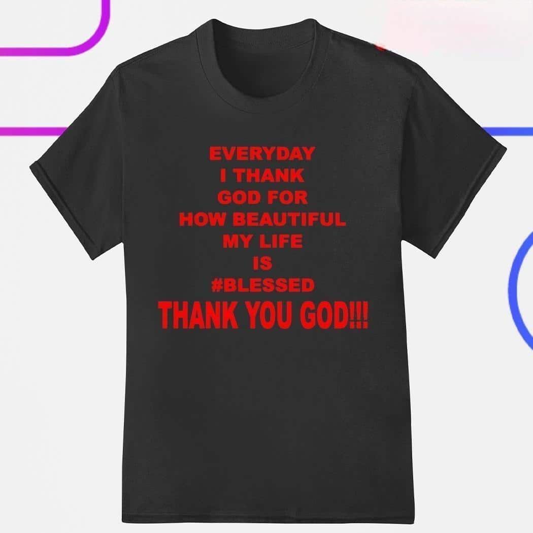 Everyday I Thank God For How Beautiful My Life Is Blessed T-Shirt