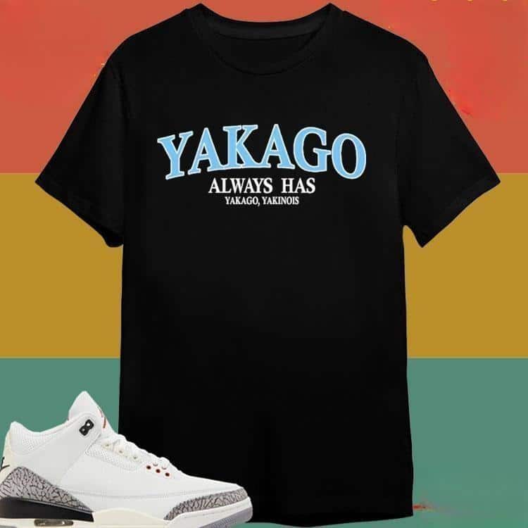 Yakago Always Has Yakago Yakinois T-Shirt
