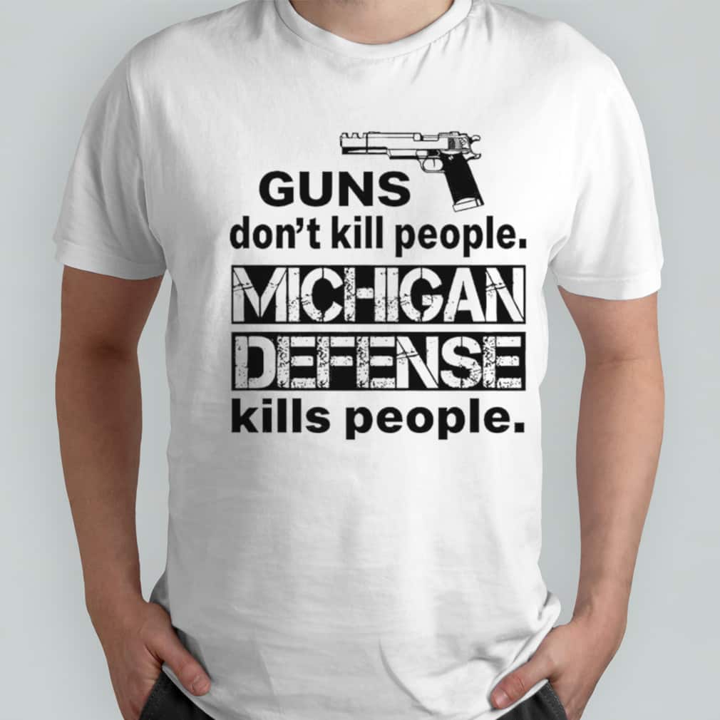 Guns Don’t Kill People Michigan Defense Kills People T-Shirt