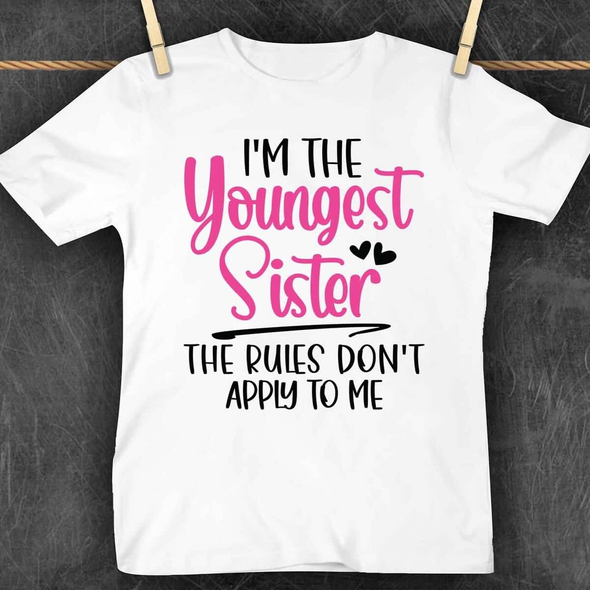Basic I'm The Youngest Sister The Rules Don't Apply To Me T-Shirt