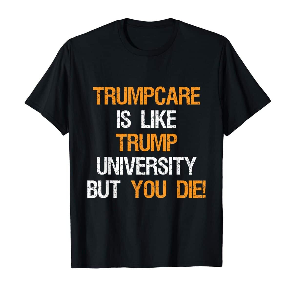 Trumpcare Is Like Trump University But You Die T-Shirt