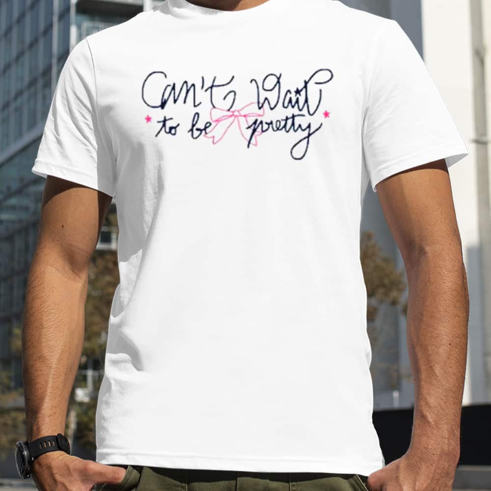 Can’t Wait To Be Pretty T-Shirt