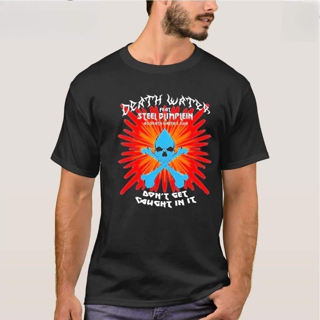 Death Water Feat Steel Blimflein As Death Water’s Son Don’t Get Caught In It T-Shirt