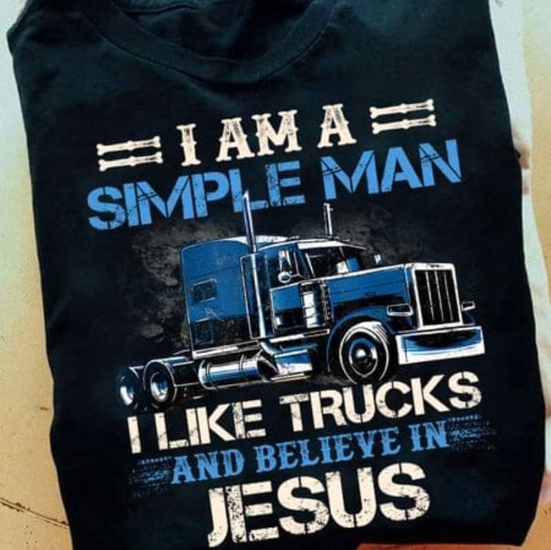 Christian Trucker T-Shirt I Am A Simple Man I Like Trucks And Believe In Jesus