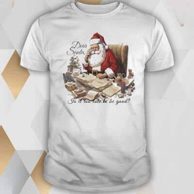 Dear Santa Is It Too Late To Be Good T-Shirt