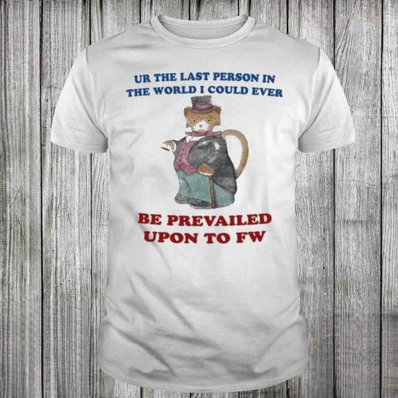 Jane Austen Ur The Last Person In The World I Could Ever Be Prevailed Upon To Fw T-Shirt