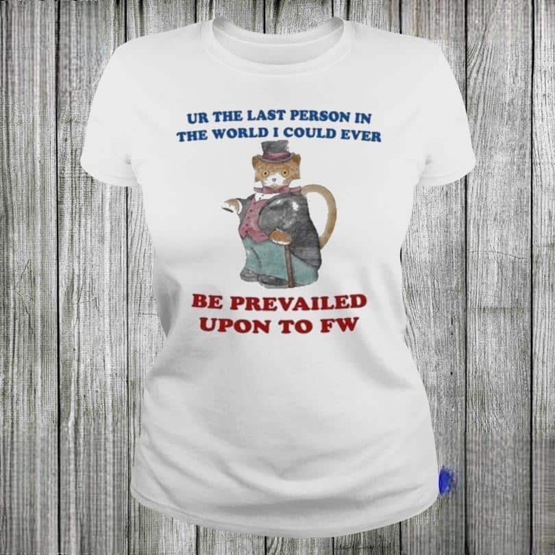 Jane Austen Ur The Last Person In The World I Could Ever Be Prevailed Upon To Fw T-Shirt
