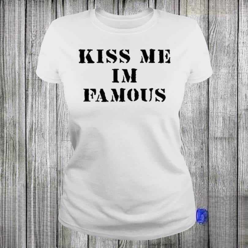Funny Kiss Me I’m Famous T-Shirt