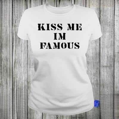 Funny Kiss Me I’m Famous T-Shirt