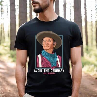 Bill Murray T-Shirt Avoid The Ordinary