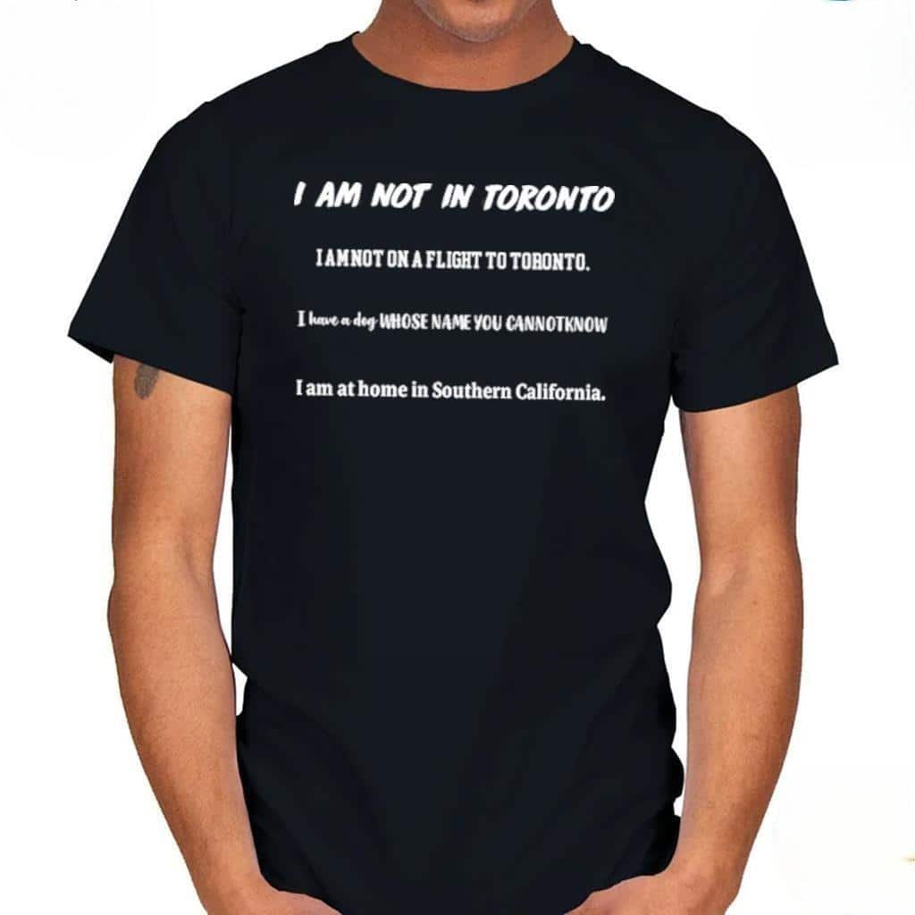 I Am Not In Toronto T-Shirt