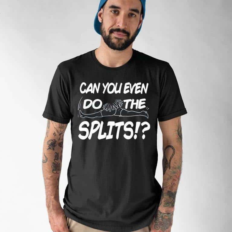 Can You Even Do The Splits T-Shirt