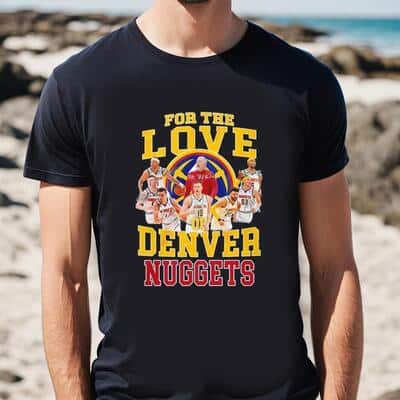 For The Love Of Denver Nuggets T-Shirt
