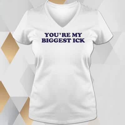 You’re My Biggest Ick T-Shirt