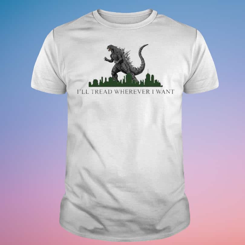 Godzilla I’ll Tread Wherever I Want T-Shirt