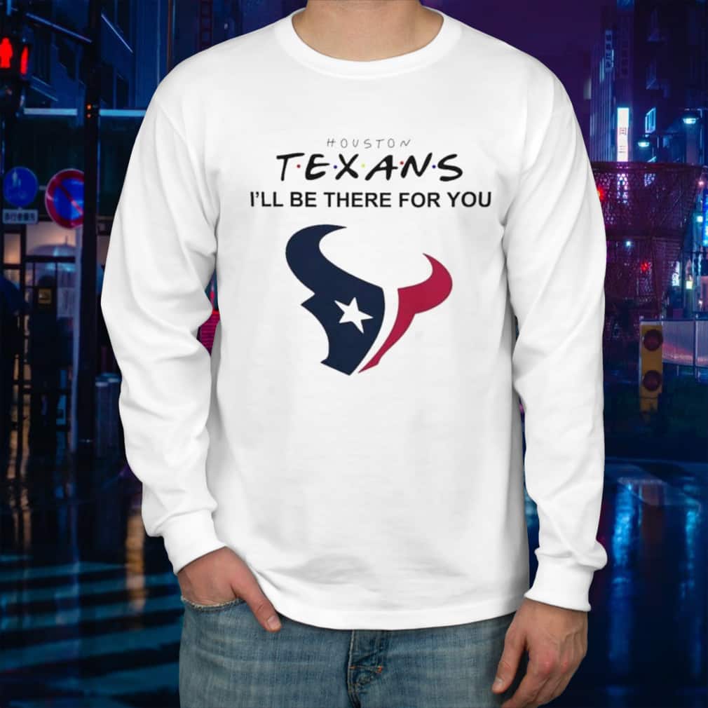 NFL Houston Texans T-Shirt I’ll Be There For You
