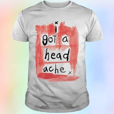 I Got A Head Ache T-Shirt
