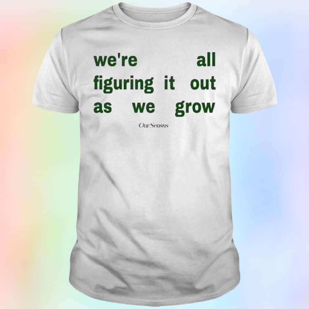 Figuring It Out As We Grow T-Shirt