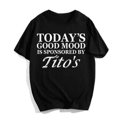 Today's Good Mood Is Sponsored By Tito's T-Shirt