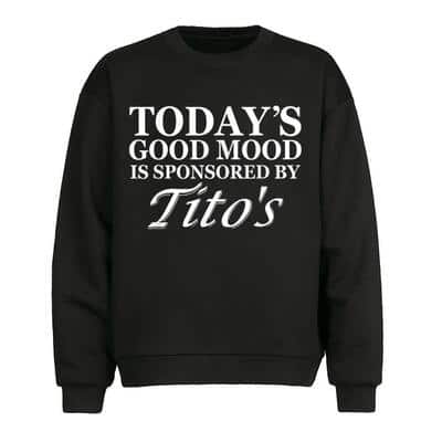Today’s Good Mood Is Sponsored By Tito’s T-Shirt