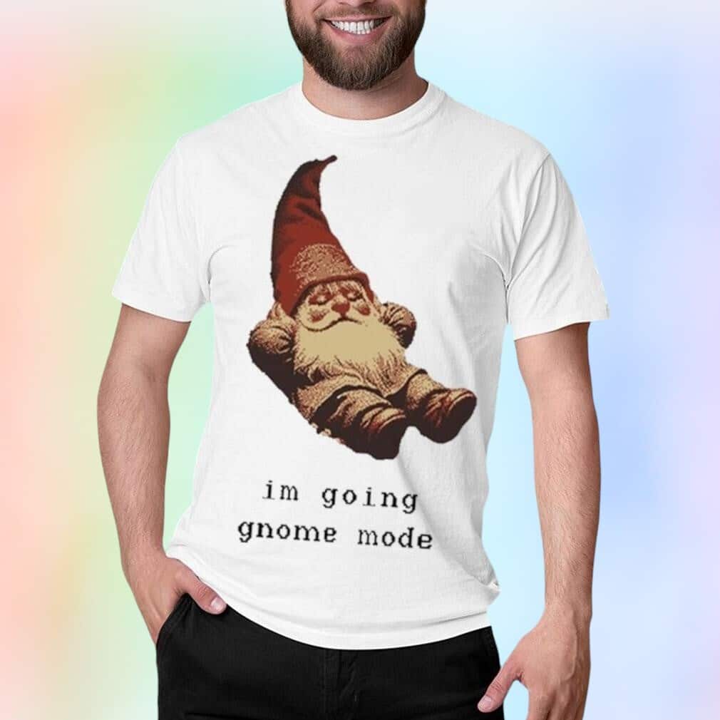 I’m Going Gnome Mode T-Shirt