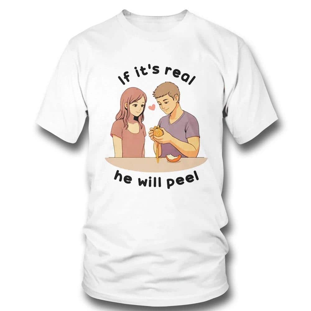 If It’s Real He Will Peel T-Shirt