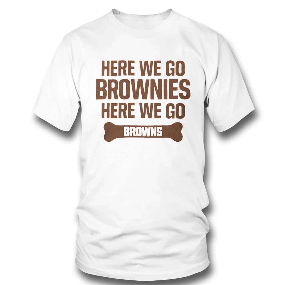 Here We Go Brownies Here We Go Browns T-Shirt