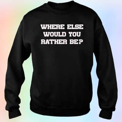 Where Else Would You Rather Be T-Shirt