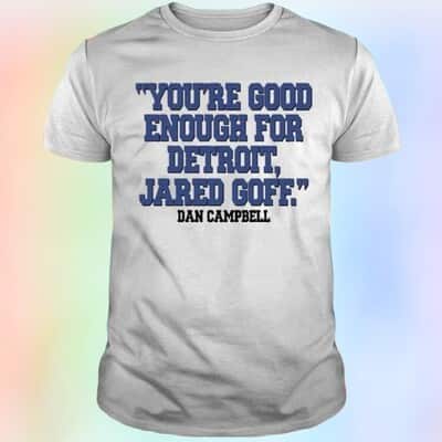 You’re Good Enough For Detroit Jared Goff T-Shirt