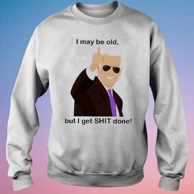 Funny Joe Biden T-Shirt I May Be Old But I Get Shit Done