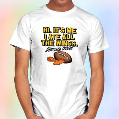 It’s Me I Ate All The Wings T-Shirt