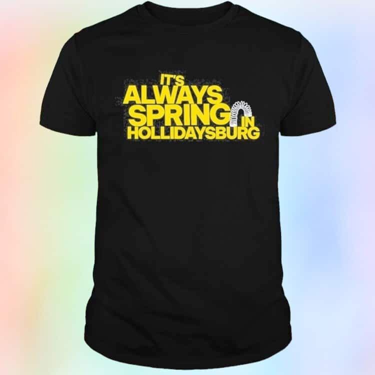 It’s Always Spring In Hollidaysburg T-Shirt