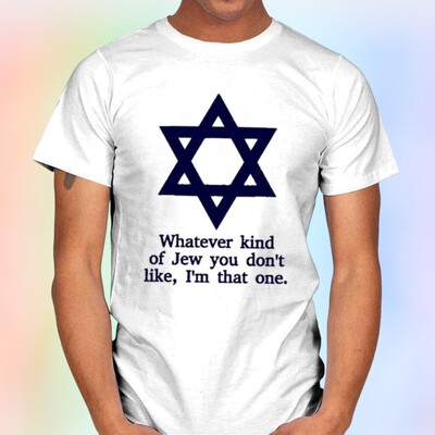 Whatever Kind Of Jew You Don’t Like I’m That One T-Shirt
