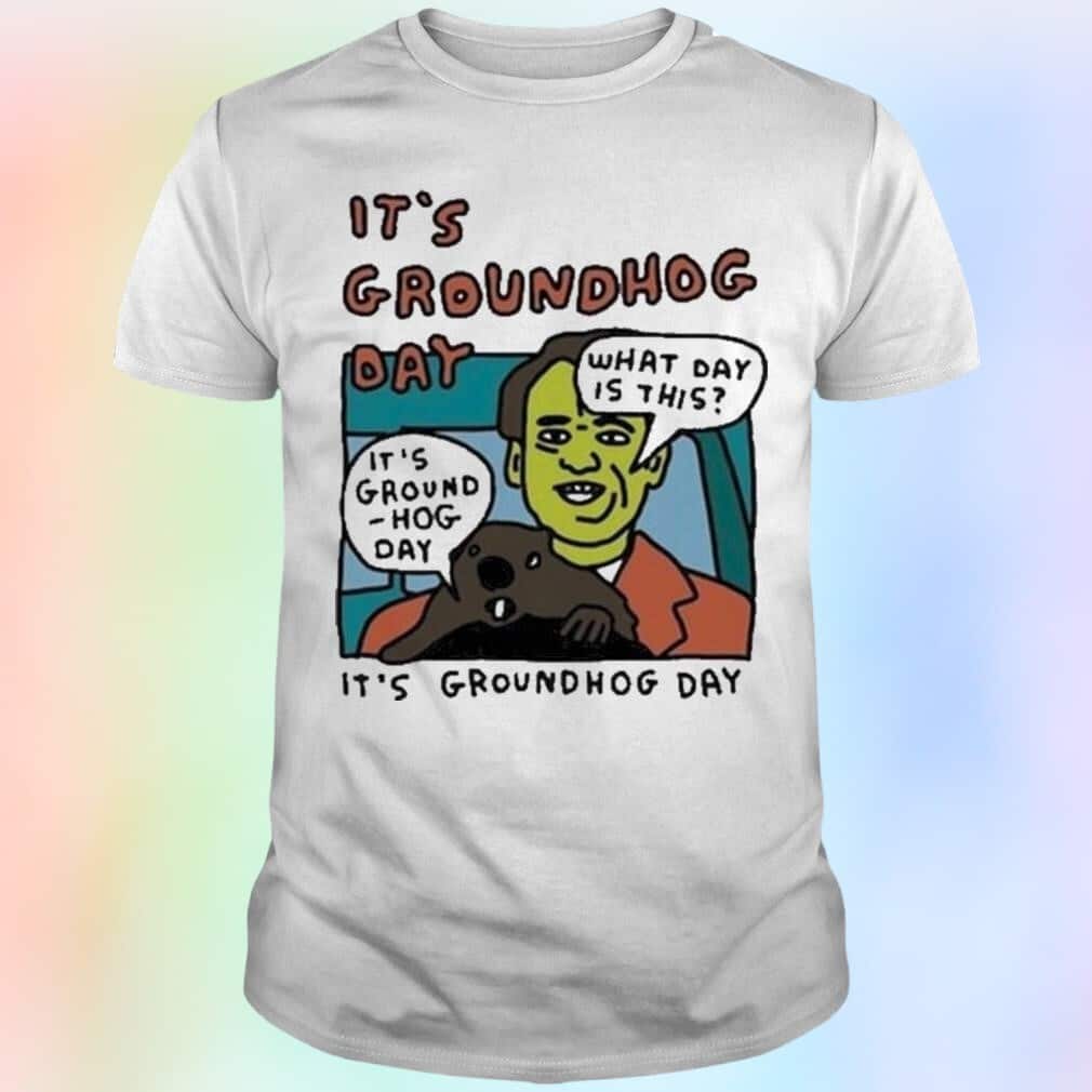 It’s Groundhog Day What Day Is This T-Shirt