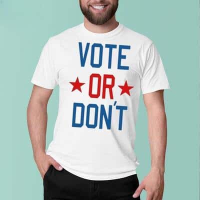 Vote Or Don’t T-Shirt